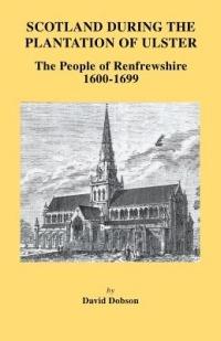 Scotland During the Plantation of Ulster: The People of Renfrewshire, 1600-1699 - David Dobson - cover