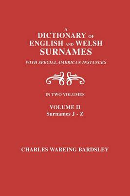 A Dictionary of English and Welsh Surnames, with Special American Instances. In Two Volumes. Volume II, Surnames J-Z - Charles Wareing Bardsley - cover