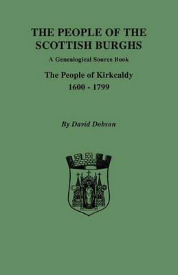 The People of the Scottish Burghs: A Genealogical Source Book. The People of Kirkcaldy, 1600-1799 - David Dobson - cover