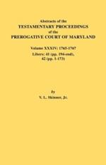 Abstracts of the Testamentary Proceedings of the Prerogative Court of Maryland. Volume XXXIV: 1765-1767. Libers: 41 (Pp. 194-End). 42 (Pp.1-173)