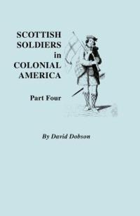 Scottish Soldiers in Colonial America. Part Four - David Dobson - cover
