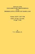 Abstracts of the Testamentary Proceedings of the Prerogative Court of Maryland. Volume XXXV, 1767-1768. Libers: 42 (Pp.174-End), 43 (Pp. 1-140)
