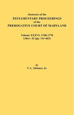 Abstracts of the Testamentary Proceedings of the Prerogative Court of Maryland. Volume XXXVI: 1768-1770. Liber: 43 (Pp. 141-463