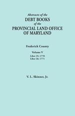 Abstracts of the Debt Books of the Provincial Land Office of Maryland. Frederick County, Volume V: Liber 25:1770; Liber 26: 1771