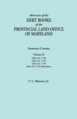 Abstracts of the Debt Books of the Provincial Land Office of Maryland. Somerset County, Volume II: Liber 43: 1748; Liber 51: 1755; Liber 45: 1759; Lib - Vernon L Skinner - cover