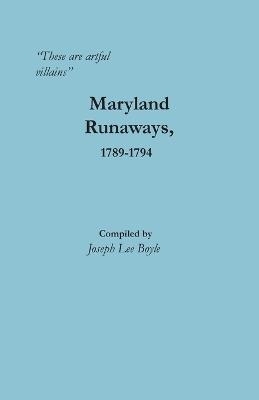 "These are artful villains" Maryland Runaways, 1789-1794: Maryland Runaways, 1789-1794 - Joseph Boyle - cover
