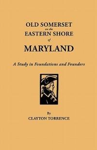 Old Somerset on the Eastern Shore of Maryland: A Study in Foundations and Founders - Clayton Torrence - cover