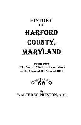 History of Harford County, Maryland, from 1608 (the Year of Smith's Expedition) to the Close of the War of 1812 - Walter W. Preston - cover