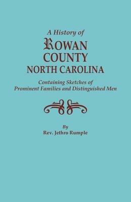 A History of Rowan County, North Carolina, Containing Sketches of Prominent Families and Distinguished Men - Jethro Rumple - cover