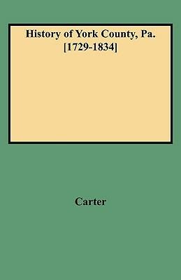 History of York County from Its Erection to the Present Time, 1729-1834 - W. C Carter,Adam John Glossbrenner,Ammon Monroe Aurand - cover