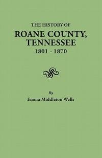 History of Roane County, Tennessee, 1801-1870 - Emma Middleton Wells - cover
