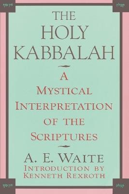 The Holy Kabbalah: A Mystical Interpretation of the Scriptures - Arthur Edward Waite - cover