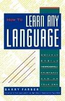 How to Learn Any Language: Quickly, Easily, Inexpensively, Enjoyably and on Your Own - Barry J Farber - cover