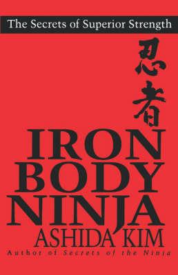 Iron Body Ninja: THE SECRETS OF SUPERIOR STRENGTH - Ashida Kim - cover