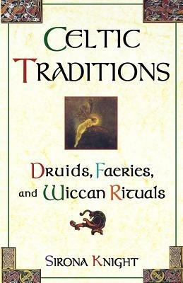 Celtic Traditions: Druids, Faeries, and Wiccan Rituals - Sirona Knight - cover