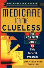 Medicare for the Clueless: The Complete Guide to Government Health Benefits