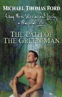 The Path Of The Green Man: Gay Men, Wicca and Living a Magical Life - Michael Thomas Ford - cover