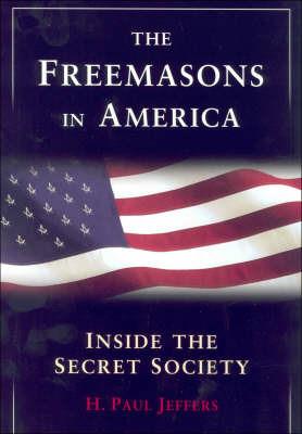 The Freemasons In America: Inside the Secret Society - H. Paul Jeffers - cover