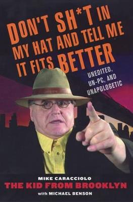 Don't Sh*t In My Hat And Tell Me It Fits Better: Unedited, Un-PC, and Unapologetic - Mike Caracciolo - cover