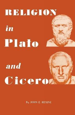 Religion in Plato and Cicero - John E Rexine - cover