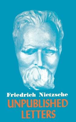 Nietzsche Unpublished Letters - Friedrich Wilhelm Nietzsche - cover