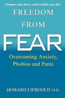 Freedom from Fear: Overcoming Anxiety, Phobias and Panic - Howard Liebgold - cover