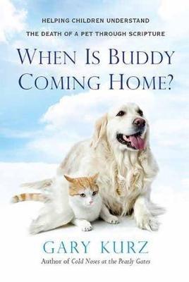 When Is Buddy Coming Home?: A Parent's Guide to Helping Your Child with the Loss of a Pet - Gary Kurz - cover