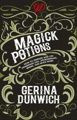 Magick Potions: How to Prepare and Use Homemade Oils, Aphrodisiacs, Brews, and Much More - Gerina Dunwich - cover