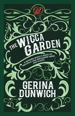 The Wicca Garden: A Modern Witch's Book of Magickal and Enchanted Herbs and Plants - Gerina Dunwich - cover