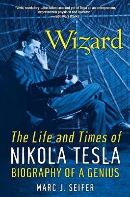 Wizard: The Life And Times Of Nikola Tesla: Biography of a Genius - Marc J. Seifer - cover