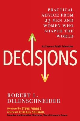 Decisions: Practical Advice from 23 Men and Women Who Shaped the World - Robert L. Dilenschneider - cover
