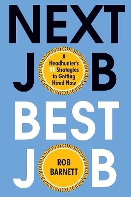 Next Job, Best Job: A Headhunter's 11 Strategies to Get Hired Now - Rob Barnett - cover