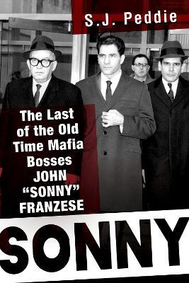 Sonny: The Last of the Old Time Mafia Bosses, John 'Sonny' Franzese - S.J. Peddie - cover