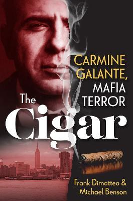 The Cigar: Carmine Galante, Mafia Terror - Frank Dimatteo,Michael Benson - cover