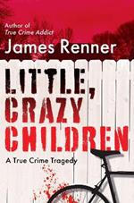 Little, Crazy Children: A True Crime Tragedy of Lost Innocence