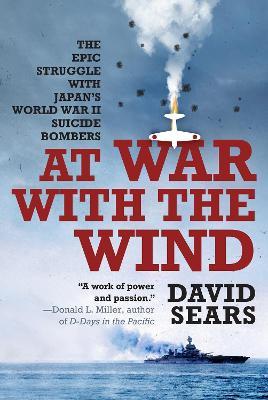 At War With The Wind: The Epic Struggle with Japan's World War II Suicide Bombers - David Sears - cover