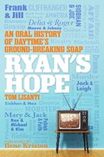 Ryan's Hope: An Oral History of Daytime's Groundbreaking Soap