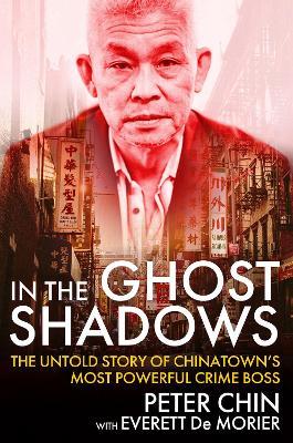 In the Ghost Shadows: The Untold Story of Chinatown's Most Powerful Crime Boss - Peter Chin,Everett De Morier - cover