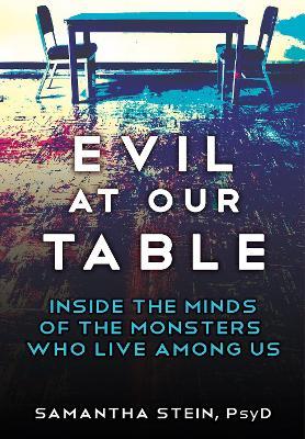 Evil at Our Table: Inside the Minds of the Monsters Who Live Among Us - Samantha Stein - cover