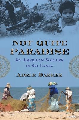 Not Quite Paradise: An American Sojourn in Sri Lanka - Adele Barker - cover