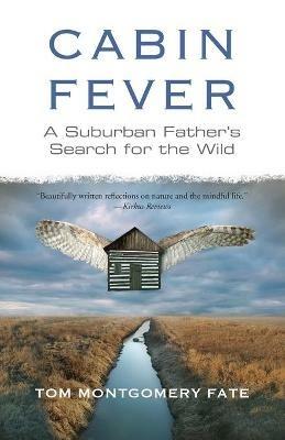 Cabin Fever: A Suburban Father's Search for the Wild - Tom Montgomery Fate - cover