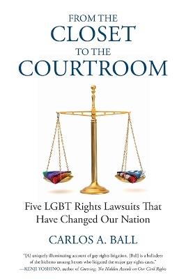 From the Closet to the Courtroom: Five LGBT Rights Lawsuits That Have Changed Our Nation - Michael Bronski,Carlos A. Ball - cover