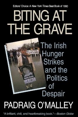 Biting at the Grave: The Irish Hunger Strikes and the Politics of Despair - Padraig O'Malley - cover