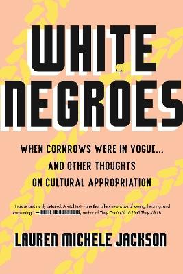 White Negroes: When Cornrows Were in Vogue . and Other Thoughts on Cultural Appropriation - Lauren Michele Jackson - cover