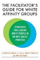 The Facilitator's Guide for White Affinity Groups: Strategies for Leading White People in an Anti-Racist Practice - Robin Diangelo - cover