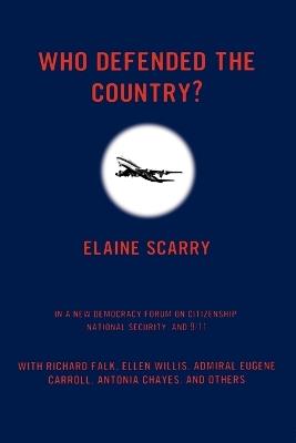 Who Defended The Country?: A New Democracy Forum on Authoritarian versus Democratic Approaches to National Defense on 9/11 - Elaine Scarry - cover