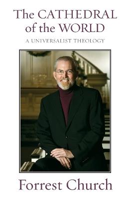 The Cathedral of the World: A Universalist Theology - Forrest Church - cover