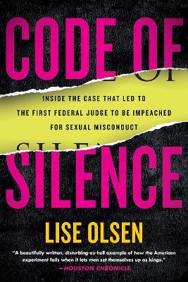 Code of Silence: Sexual Misconduct by Federal Judges, the Secret System That Protects Them, and t he Women Who Blew the Whistle - Lise Olsen - cover