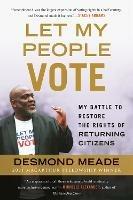 Let My People Vote: My Battle to Restore the Civil Rights of Returning Citizen - Desmond Meade - cover