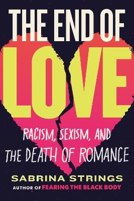 The End of Love: Racism, Sexism, and the Death of Romance - Sabrina Strings - cover